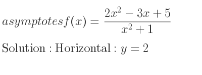 The asymptotes of f(x)=(2x^2-3x+5)/(x^2+1) is Horizontal: y=2